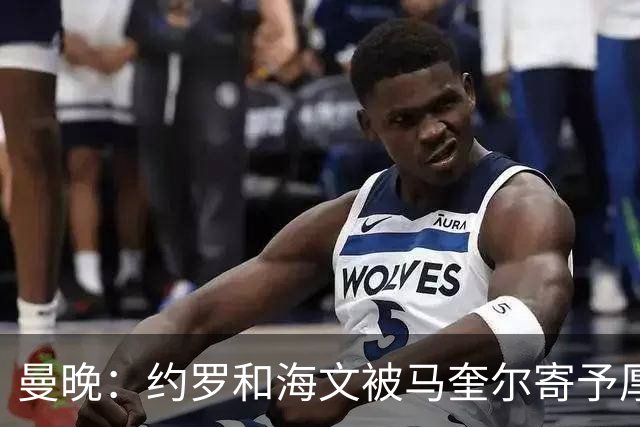 曼晚：约罗和海文被马奎尔寄予厚望，但两位年轻人仍需历练